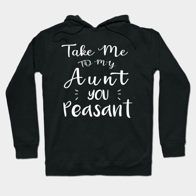 Take Me to My Aunt You Peasant - Funny Aunt Lovers Quote Hoodie by MetalHoneyDesigns